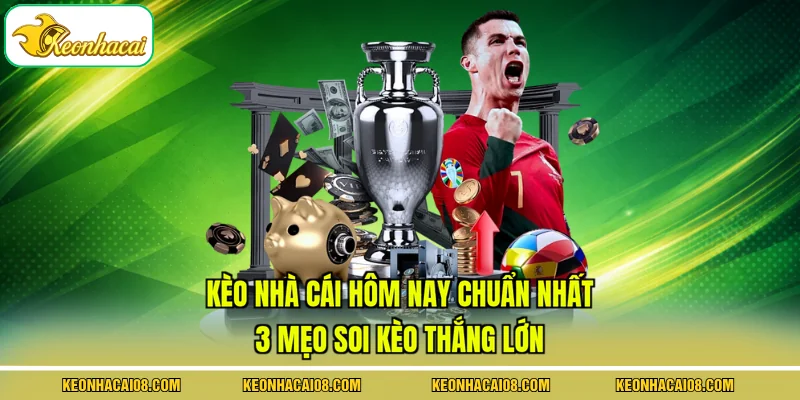 Kèo Nhà Cái Hôm Nay Chuẩn Nhất - 3 Mẹo Soi Kèo Thắng Lớn 1 Kèo Nhà Cái Hôm Nay Chuẩn Nhất - 3 Mẹo Soi Kèo Thắng Lớn