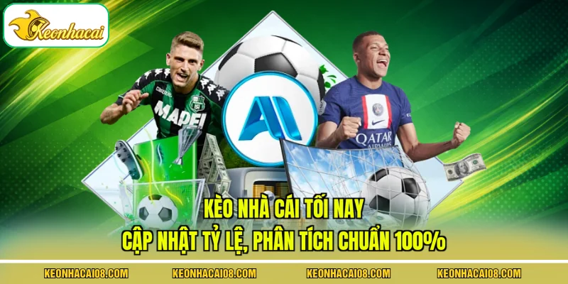 Kèo Nhà Cái Tối Nay - Cập Nhật Tỷ Lệ, Phân Tích Chuẩn 100% 2 Kèo nhà cái tối nay cập nhật mọi thông tin xoay quanh trận đấu