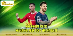 Kinh Nghiệm Soi Kèo Nhà Cái Qua Phân Tích 3 Yếu Tố Thực Tế